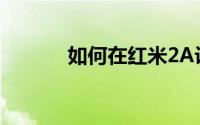 如何在红米2A设置联系人铃声