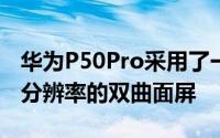 华为P50Pro采用了一块6.6英寸2700×1228分辨率的双曲面屏