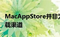 MacAppStore并非为苹果Mac电脑的唯一下载渠道