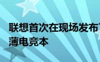 联想首次在现场发布了全新拯救者R9000X轻薄电竞本