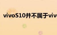 vivoS10并不属于vivo品牌的高端旗舰手机