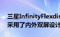 三星InfinityFlexdisplay最特别的地方在于采用了内外双屏设计