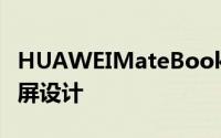 HUAWEIMateBook13采用了13英寸的全面屏设计