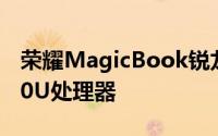 荣耀MagicBook锐龙版搭载AMD锐龙52500U处理器