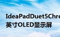 IdeaPadDuet5Chromebook配备一块13.3英寸OLED显示屏