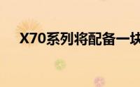 X70系列将配备一块2K分辨率的E5屏幕