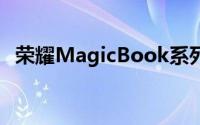 荣耀MagicBook系列笔记本电脑全新升级
