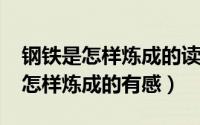 钢铁是怎样炼成的读后感1000字（读钢铁是怎样炼成的有感）