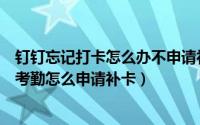 钉钉忘记打卡怎么办不申请补卡（钉钉忘记打卡怎么办钉钉考勤怎么申请补卡）