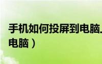 手机如何投屏到电脑上操作（手机如何投屏到电脑）
