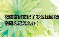 微信密码忘记了怎么找回微信密码（微信密码怎么找回微信密码忘记怎么办）