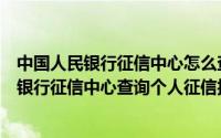 中国人民银行征信中心怎么查自己的征信（如何在中国人民银行征信中心查询个人征信报告）