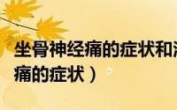 坐骨神经痛的症状和治疗方法视频（坐骨神经痛的症状）