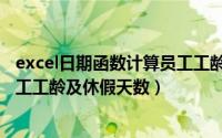 excel日期函数计算员工工龄（怎样用Excel函数自动计算员工工龄及休假天数）