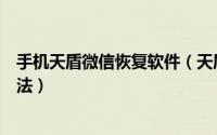 手机天盾微信恢复软件（天盾微信聊天记录恢复软件使用方法）