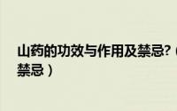 山药的功效与作用及禁忌?（山药的功效与作用以及副作用禁忌）
