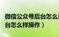 微信公众号后台怎么查看订单（微信公众号后台怎么样操作）