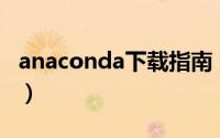 anaconda下载指南（Anaconda下载及安装）