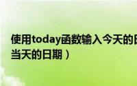 使用today函数输入今天的日期（Excel中TODAY函数显示当天的日期）