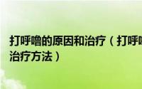 打呼噜的原因和治疗（打呼噜是什么原因引起的,打呼噜最好治疗方法）