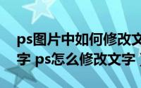 ps图片中如何修改文字（ps如何修改图片文字 ps怎么修改文字）