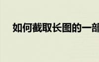 如何截取长图的一部分（如何截取长图）