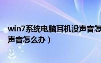 win7系统电脑耳机没声音怎么设置（Win7系统电脑耳机没声音怎么办）