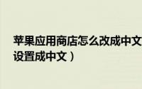 苹果应用商店怎么改成中文（苹果appstore应用商店怎么设置成中文）