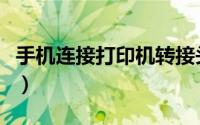 手机连接打印机转接头（手机连接打印机方法）