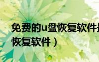 免费的u盘恢复软件最新正式版（免费的u盘恢复软件）