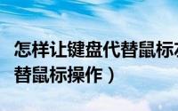 怎样让键盘代替鼠标左键单击（怎样让键盘代替鼠标操作）