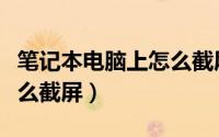 笔记本电脑上怎么截屏保存（笔记本电脑上怎么截屏）