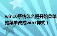 win10系统怎么把开始菜单改成win（win10系统怎么把开始菜单改成win7样式）