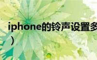 iphone的铃声设置多长（iPhone的铃声设置）