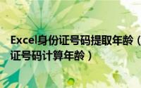 Excel身份证号码提取年龄（excel怎么提取数字 excel身份证号码计算年龄）