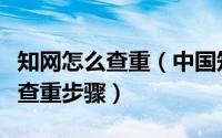 知网怎么查重（中国知网怎么查重呢知网论文查重步骤）