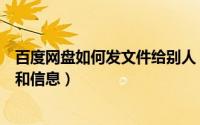 百度网盘如何发文件给别人（百度网盘怎么给别人发送文件和信息）