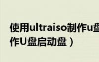 使用ultraiso制作u盘启动（使用UltraISO制作U盘启动盘）