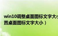 win10调整桌面图标文字大小（win10设置桌面图标,怎么设置桌面图标文字大小）