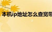 本机ip地址怎么查宽带（本机ip地址怎么查）