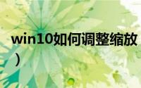 win10如何调整缩放（win10如何调整分辨率）