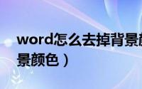 word怎么去掉背景颜色（word怎么去掉背景颜色）