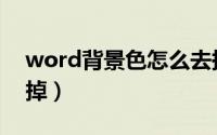 word背景色怎么去掉（word背景色怎么去掉）