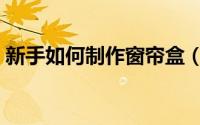 新手如何制作窗帘盒（新手如何制作小程序）