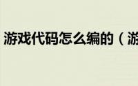 游戏代码怎么编的（游戏代码怎么编程软件）