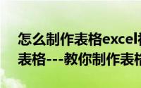 怎么制作表格excel初学者（excel如何制作表格---教你制作表格）
