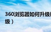 360浏览器如何升级版本（360浏览器如何升级）