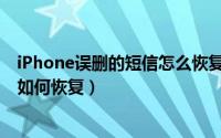 iPhone误删的短信怎么恢复（iPhone苹果手机短信误删除如何恢复）
