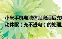 小米手机电池休眠激活后充电慢如何处理（小米手机电池自动休眠（充不进电）的处理方法）