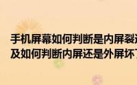 手机屏幕如何判断是内屏裂还是外屏（手机屏幕裂了怎么办及如何判断内屏还是外屏坏了）